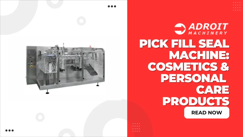 Pick Fill Seal Machine: Cosmetics & Personal Care Products