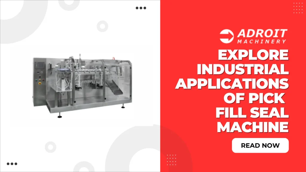 Explore Industrial Applications of Pick Fill Seal Machine